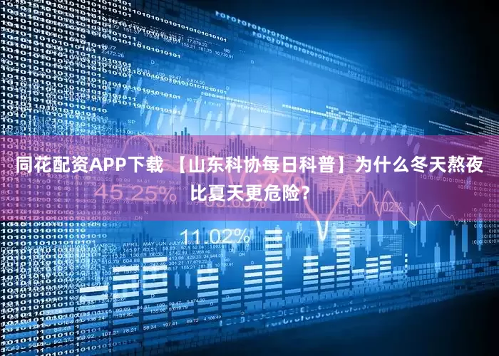 同花配资APP下载 【山东科协每日科普】为什么冬天熬夜比夏天更危险？